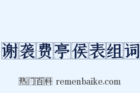 谢袭费亭侯表组词是什么意思的图片